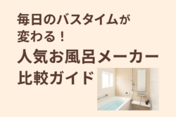 毎日のバスタイムが変わる！人気お風呂メーカー比較ガイド【広島市　安佐南区　安佐北区】